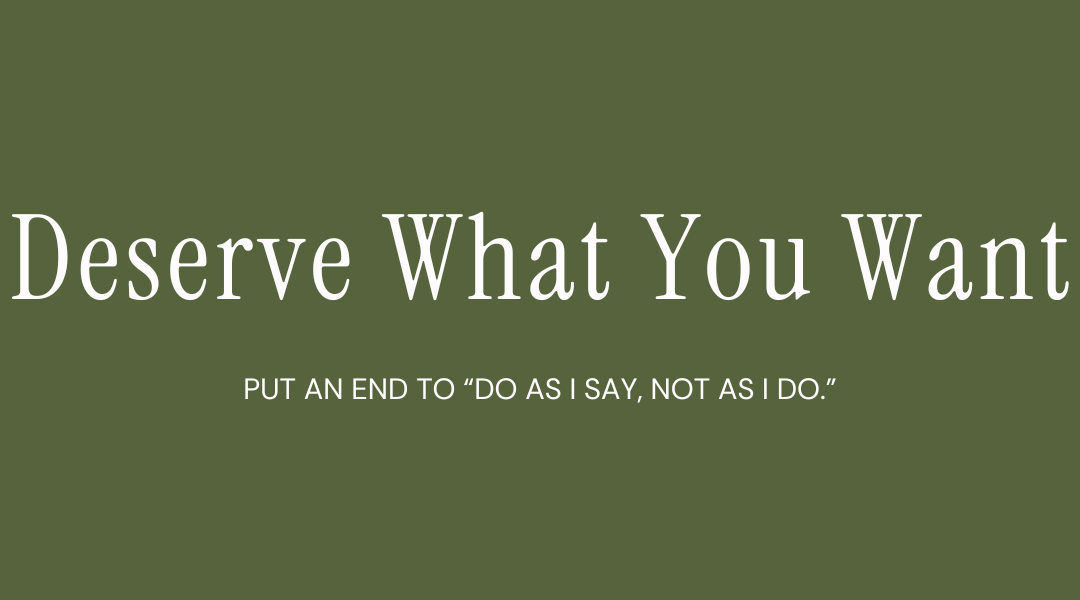 Deserve what you want