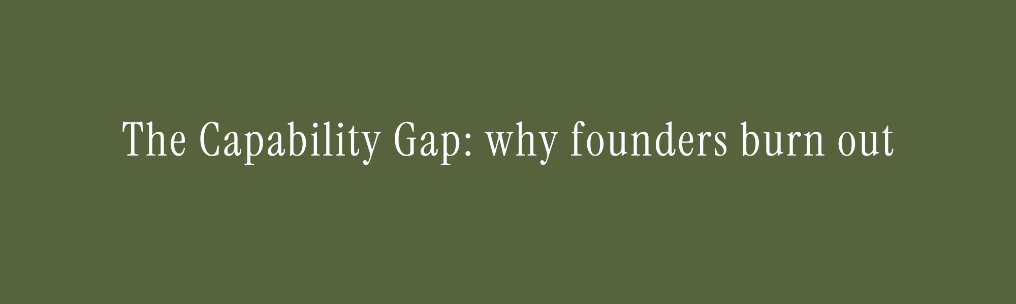 header blog – capability gap founder burnout capability gap ambitious entrepreneurs